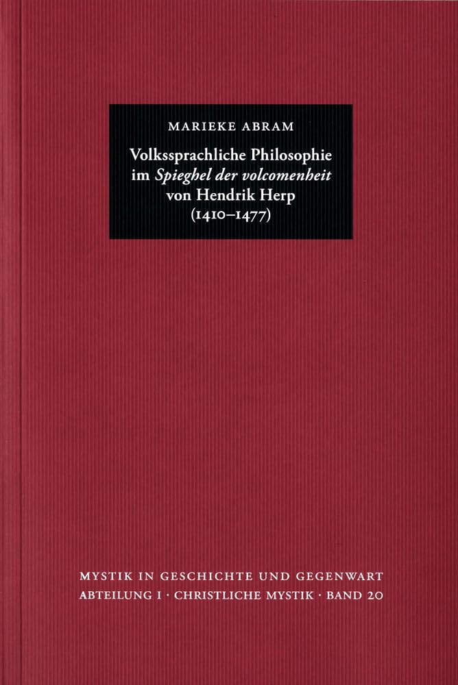 Volkssprachliche Philosophie im ›Spieghel der volcomenheit‹ von Hendrik Herp (1410–1477): Lektüre und Wirkungsgeschichte eines mystischen Wegweisers für Laien (Mystik in Geschichte und Gegenwart) Philosophy