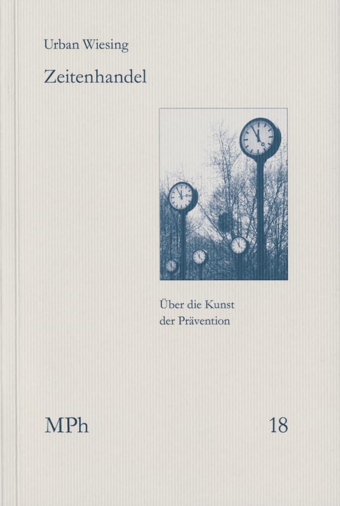 Zeitenhandel: Über die Kunst der Prävention (Medizin und Philosophie / Medicine and Philosophy) Medicine