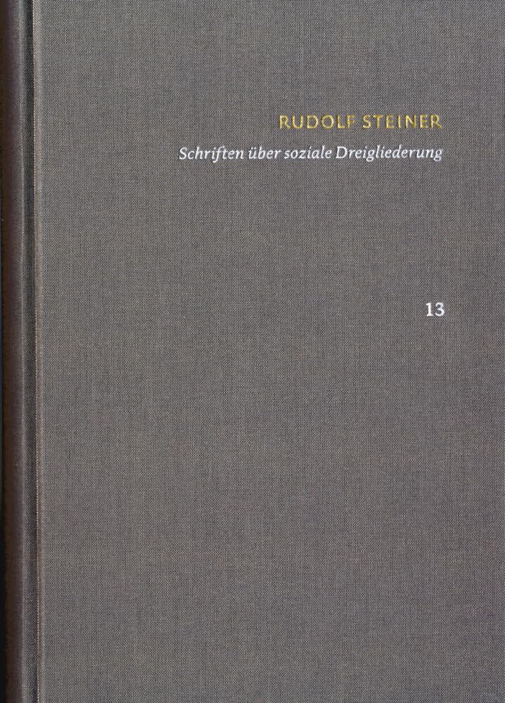 Rudolf Steiner: Schriften. Kritische Ausgabe / Band 13: Schriften über soziale Dreigliederung: Die Kernpunkte der sozialen Frage – In Ausführung der Dreigliederung des sozialen Organismus Philosophy