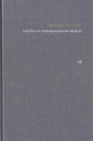Rudolf Steiner: Schriften. Kritische Ausgabe / Band 15: Schriften zur Anthroposophischen Medizin: Grundlegendes für eine Erweiterung der Heilkunst. Medicine
