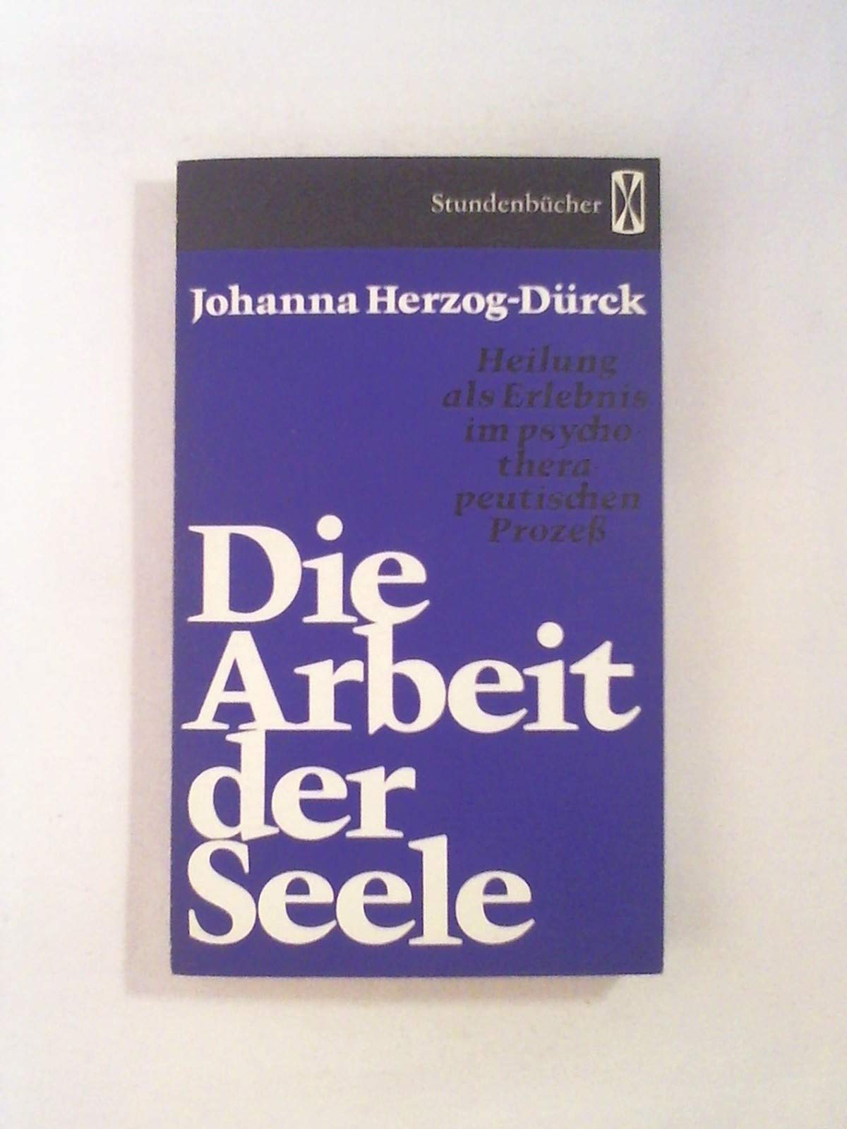 Die Arbeit der Seele. Heilung als Erlebnis im psychotherapeutischen Prozeß Medicine