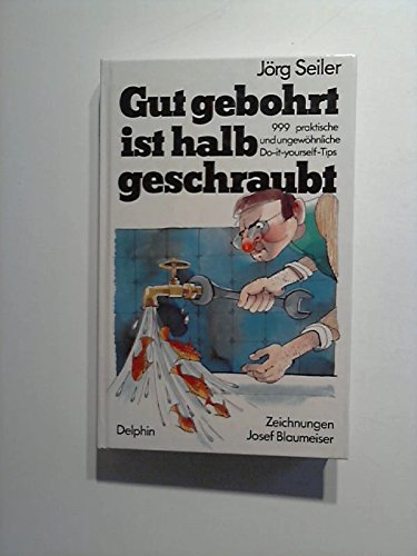 Gut gebohrt ist halb geschraubt. 999 praktische und ungewöhnliche Do-it-yourself Tips Hobbies & Crafts