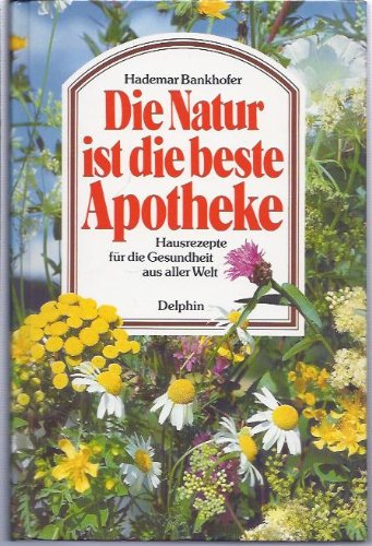Die Natur ist die beste Apotheke. Hausrezepte für die Gesundheit aus aller Welt Health, Nutrition & Fitness