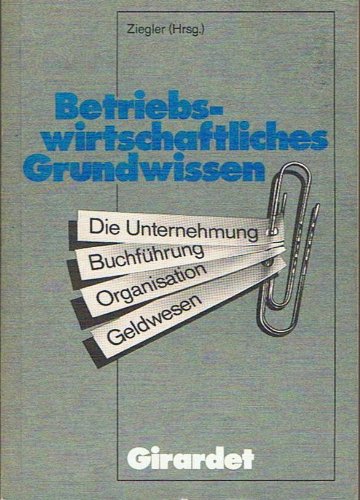 Betriebswirtschaftliches Grundwissen: Die Unternehmung. Buchführung, Organisation, Geldwesen Business, Finance & Career