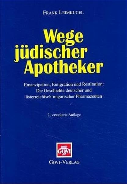 Wege jüdischer Apotheker: Emanzipation, Emigration, Restitution: Die Geschichte deutscher und österreichisch-ungarischer Pharmazeuten Medicine