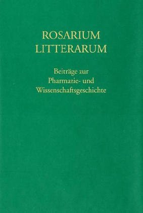 Rosarium litterarum: Beiträge zur Pharmazie- und Wissenschaftsgeschichte. Festschrift für Peter Dilg zum 65. Geburtstag: Beiträge zur Pharmazie- und Wissensgeschichte Medicine