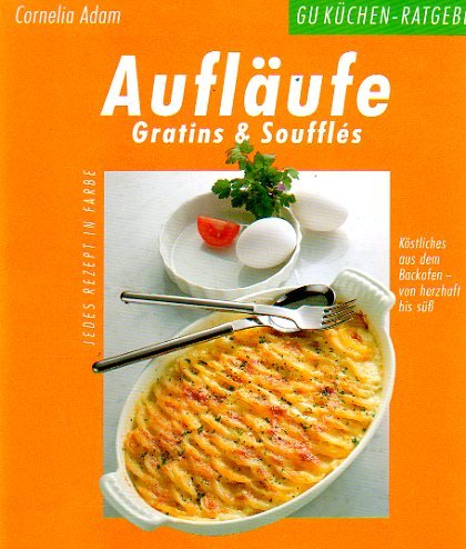 Aufläufe, Gratins und Souffles. Köstliches aus dem Backofen - von herzhaft bis süß Cooking & Enjoying