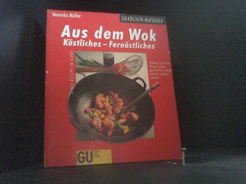 Aus dem Wok : köstliches - fernöstliches , Gemüse, Fisch und Fleisch: richtig geschnitten, schnell gerührt, perfekt serviert , jedes Rezept in Farbe. Cooking & Enjoying
