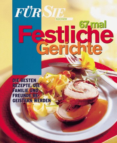 Für Sie Kochen. 67 mal festliche Gerichte. Die besten Rezepte, die Familie und Freunde begeistern werden Cooking & Enjoying