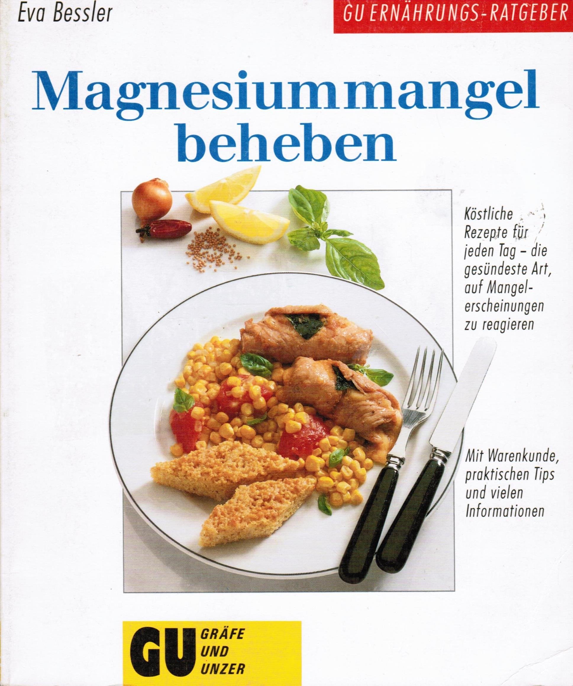 Magnesiummangel beheben. Köstliche Rezepte für jeden Tag - die gesündeste Art auf Mangelerscheinungen zu reagieren Cooking & Enjoying