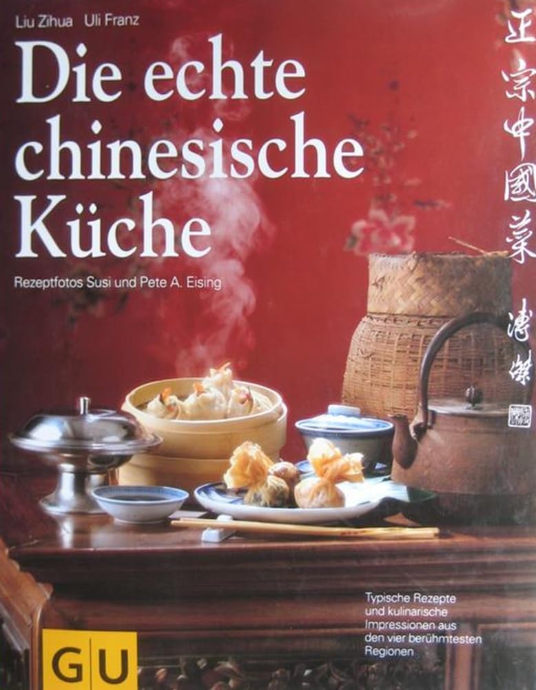 Die echte chinesische Küche. Typische Rezepte und kulinarische Impressionen aus den vier berühmtesten Regionen Cooking & Enjoying