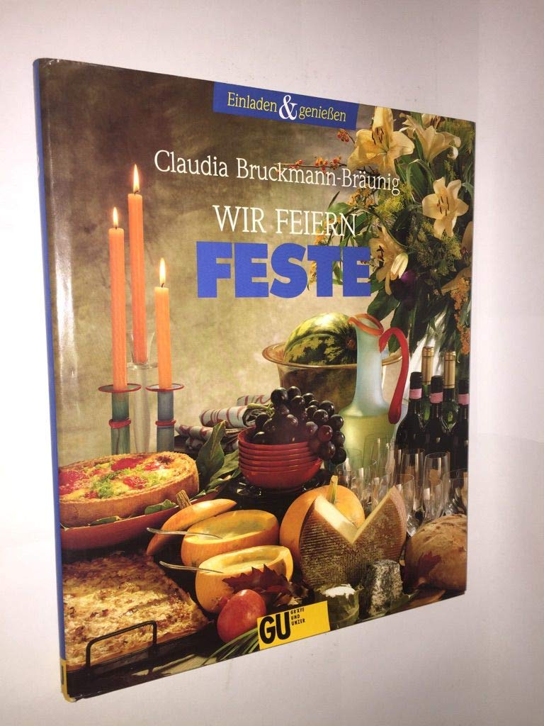 Wir feiern Feste. Von der Einladungskarte bis zum Schlummertrunk. Mit Bildkochbuch, jedes Rezept in Farbe. Cooking & Enjoying