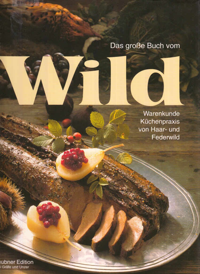 Das grosse Buch vom Wild: Warenkunde und Küchenpraxis von Haar- und Federwild Cooking & Enjoying