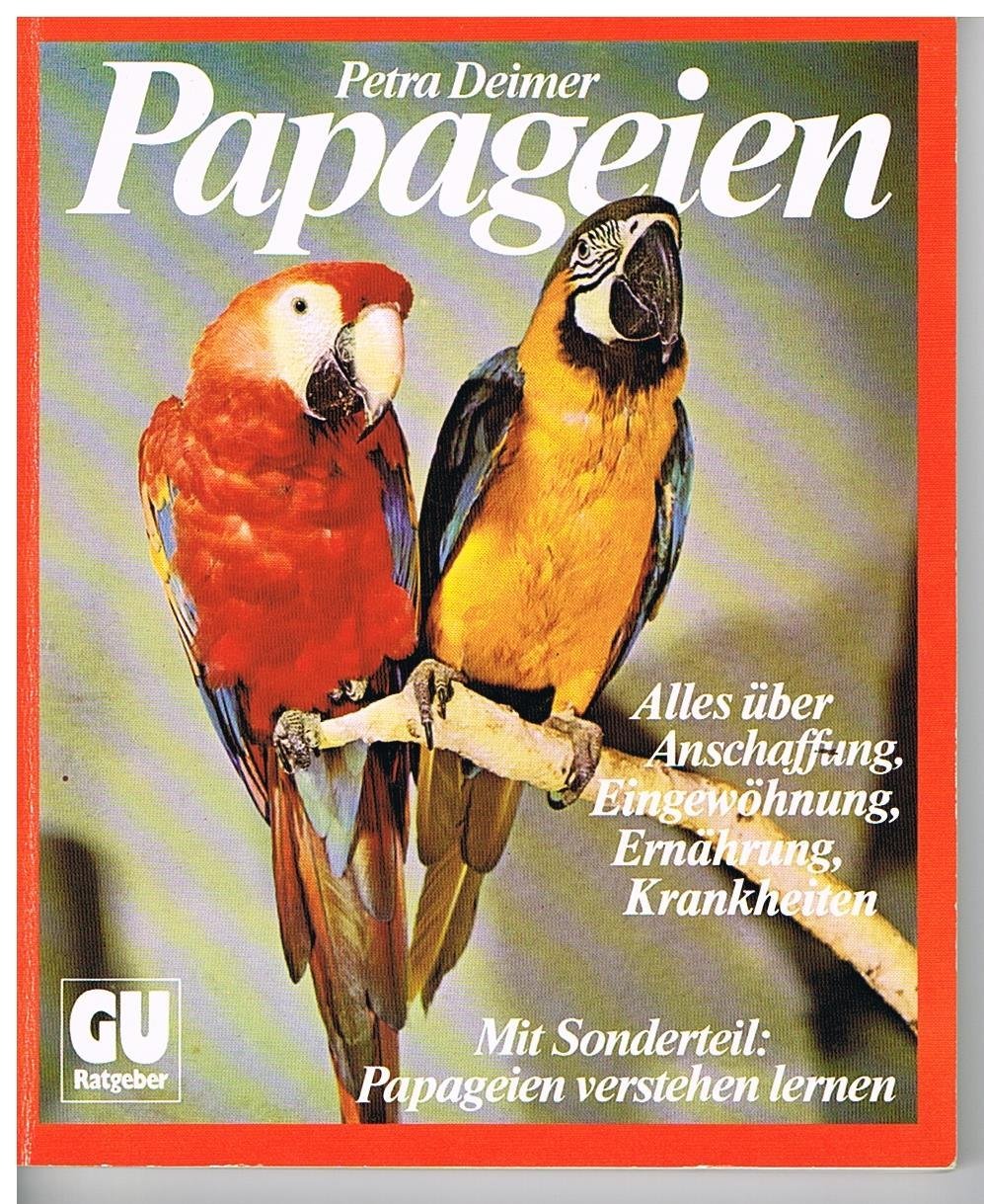 Papageien: Anschaffung, Eingewöhnung, Ernährung, Krankheiten. Sonderteil: Papageien verstehen lernen (GU Haus & Garten Tier-Ratgeber) Natural Sciences