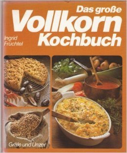 Das große Vollkorn Kochbuch: Rat und Rezept- Ideen zum Kochen und Backen von Vollwertkost Cooking & Enjoying