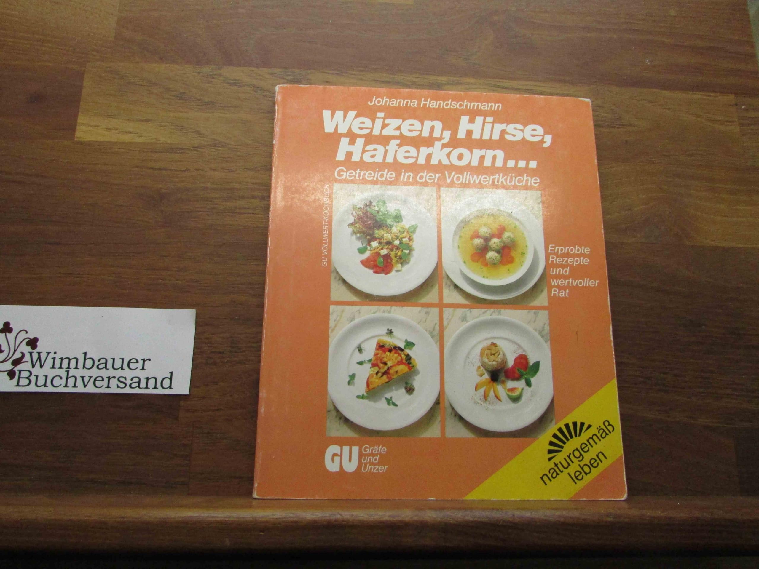 Weizen, Hirse, Haferkorn.... Getreide in der Vollwertküche. Erprobte Rezepte und wertvoller Rat Cooking & Enjoying