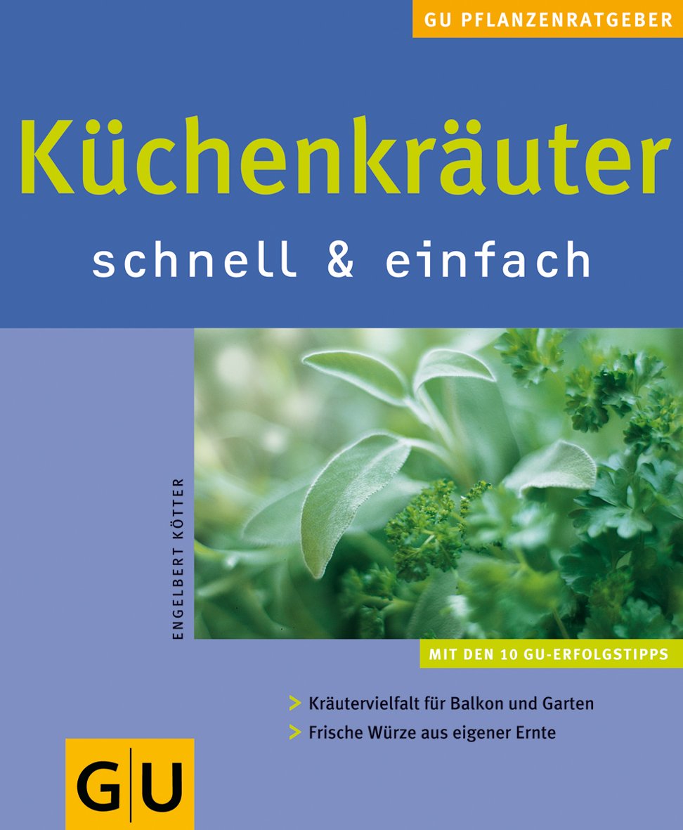 Küchenkräuter schnell & einfach: Mit den 10 GU-Erfolgstipps. Mit dem 5-Stufen-Erfolgsprogramm. Mit Arbeitskalender Monat für Monat Garden & Plants