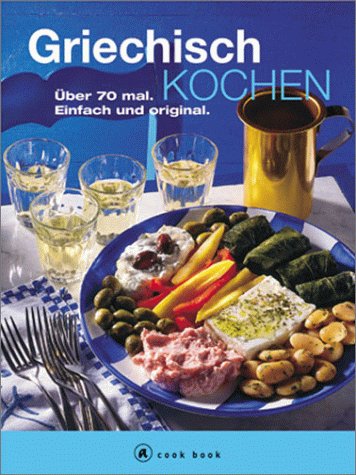 Griechisch kochen. A cook book. Über 70 mal. Einfach und original Cooking & Enjoying