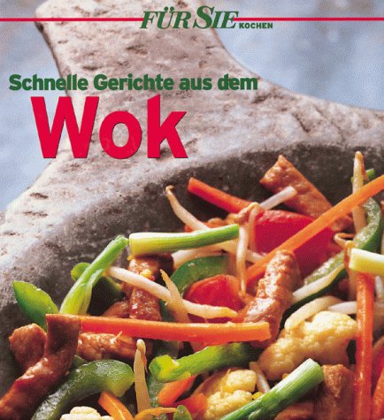 Schnelle Gerichte aus dem Wok, Für Sie kreativ Cooking & Enjoying