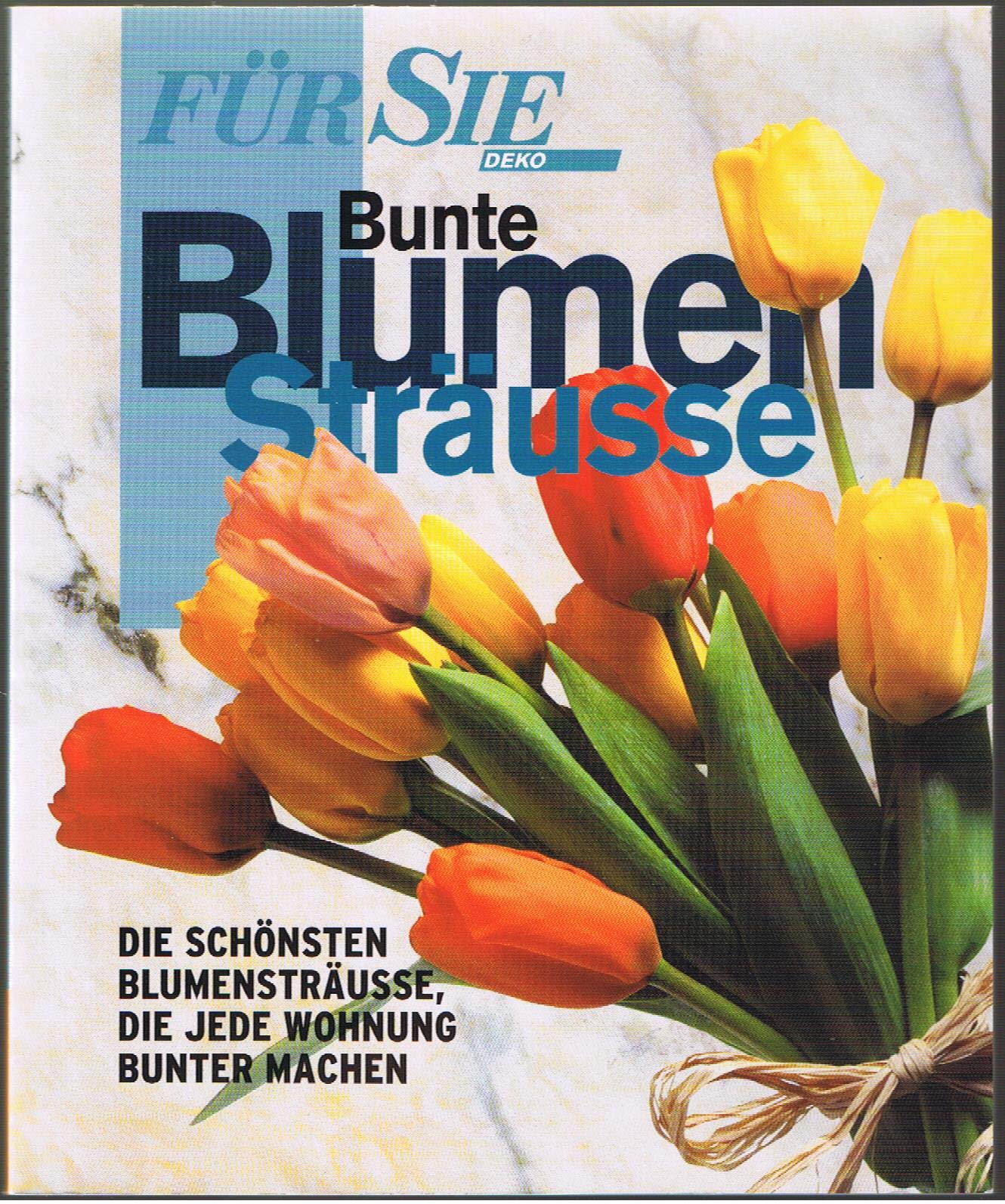 Bunte Blumensträuße. Die schönsten Blumensträuße, die jede Wohnung bunter machen Hobbies & Crafts