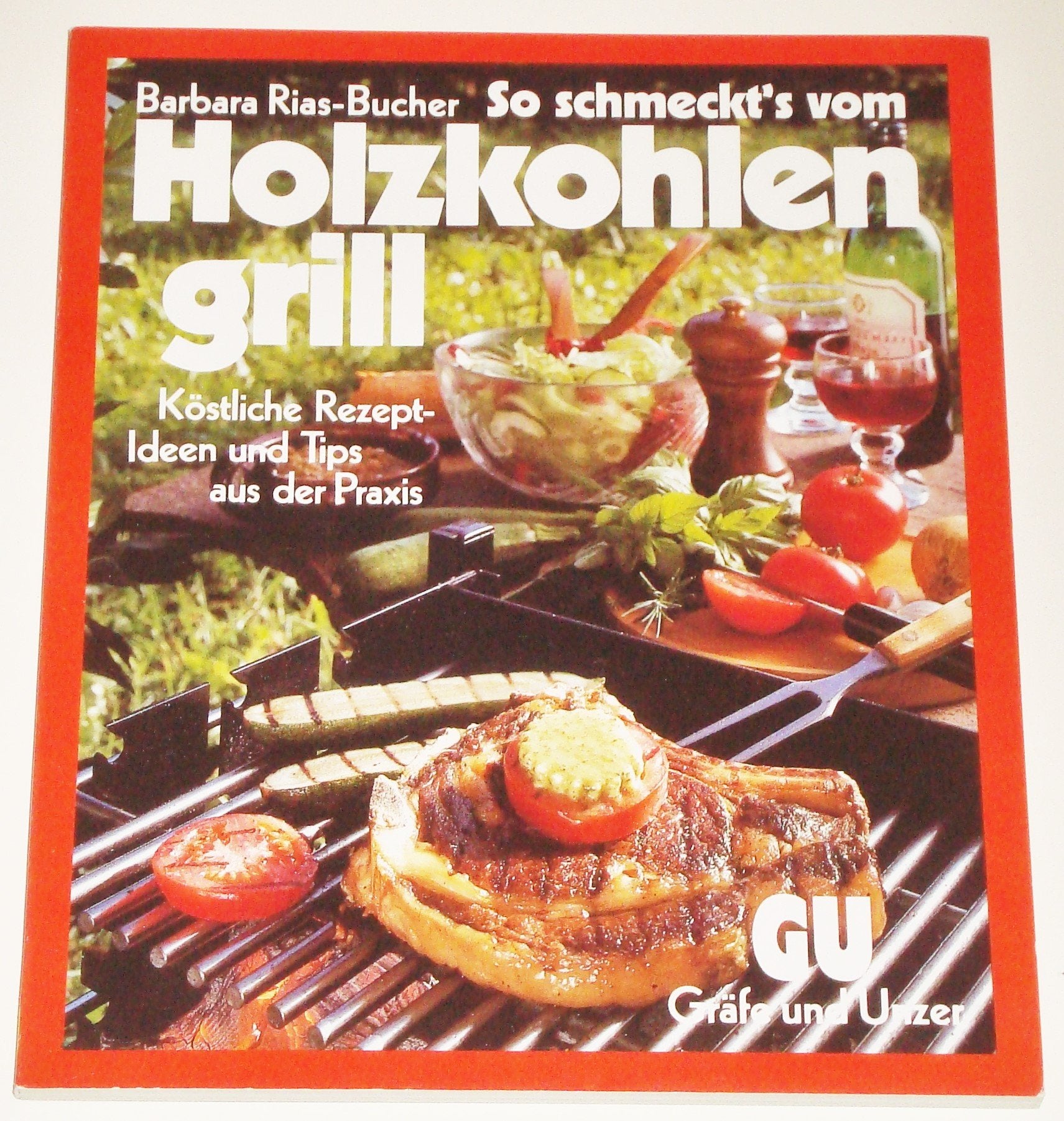 So schmeckt´s vom Holzkohlengrill. Köstliche Rezepte-Ideen und Tips aus der Praxis Cooking & Enjoying