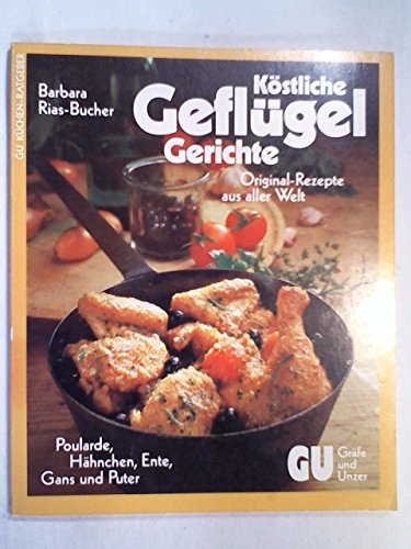 Köstliche Geflügel-Gerichte. Poularde, Hähnchen, Ente, Gans und Puter. Original-Rezepte aus aller Welt Cooking & Enjoying Books