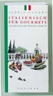 Italienisch für Gourmets: Küche - Keller - Menüs - Märkte Cooking & Enjoying