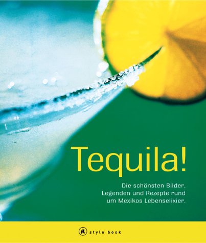 Tequila! Die schönsten Bilder, Legenden und Rezepte rund um Mexikos Lebenselixier Cooking & Enjoying