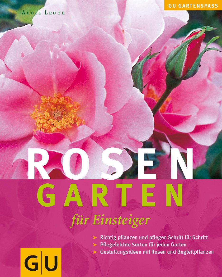 Rosengarten für Einsteiger: Richtig Pflanzen und Pflegen Schritt für Schritt. Pflegeleichte Sorten für jeden Garten. Gestaltungsideen mit Rosen und Begleitpflanzen (Pflanzenpraxis) Garden & Plants