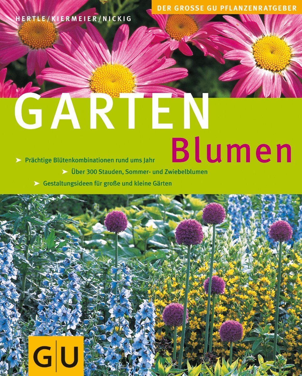 Gartenblumen: Prächtige Blütenkombinationen rund ums Jahr. Über 300 Stauden, Sommer- und Zwiebelblumen. Gestaltungsideen für große und kleine Gärten (GU Große Pflanzenratgeber) Garden & Plants