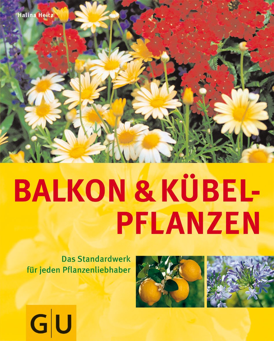 Balkon- und Kübelpflanzen: Das Standardwerk für jeden Pflanzenliebhaber Garden & Plants