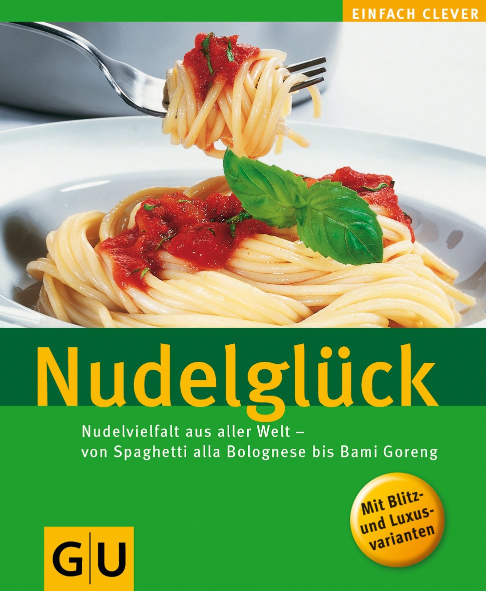 Nudelglück: Nudelvielfalt aus aller Welt - von Spaghetti alla bolognese bis Bami Goreng (GU Altproduktion) Cooking & Enjoying