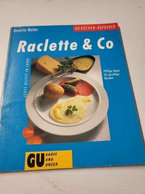 Raclette und Co. Pfiffige Ideen für gesellige Runden. Jedes Rezept in Farbe Cooking & Enjoying
