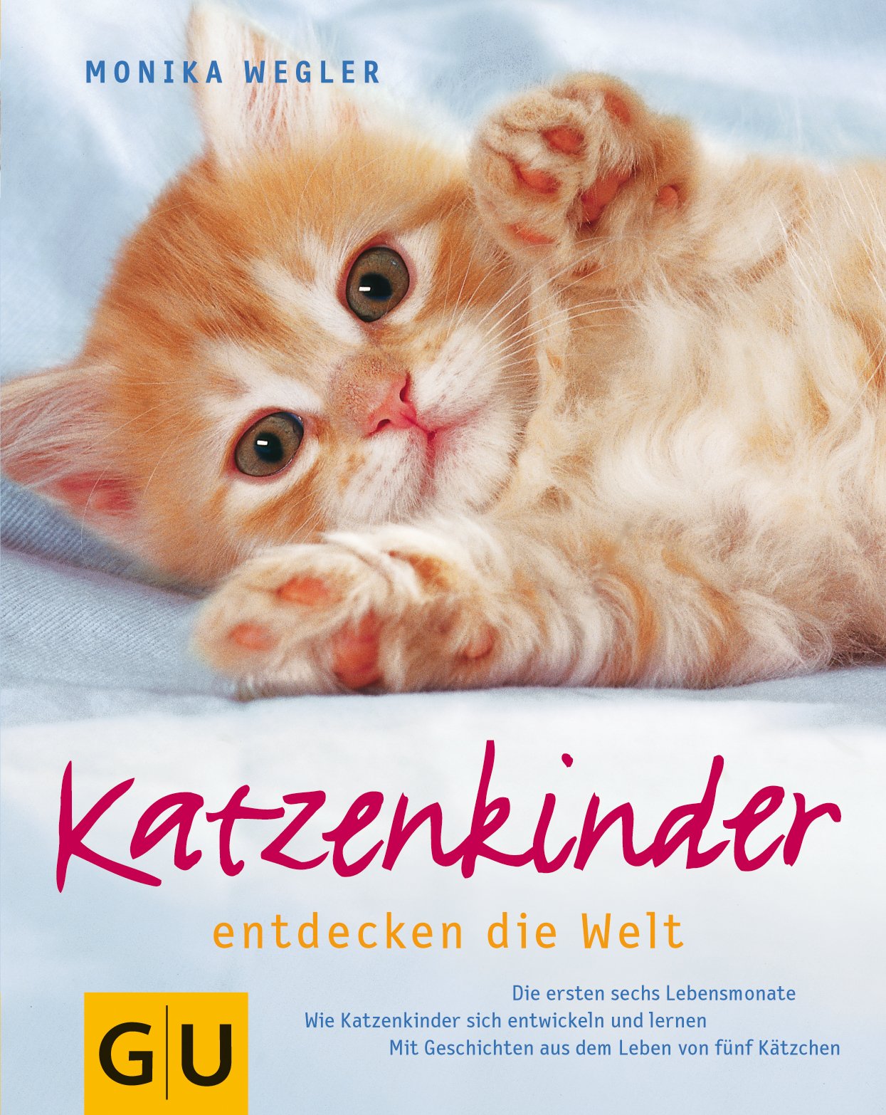 Katzenkinder: Die ersten sechs Lebensmonate. Wie Katzenkinder sich entwickeln und lernen. Mit Geschichten aus dem Leben von fünf Kätzchen (Hunde & Katzen) Pets