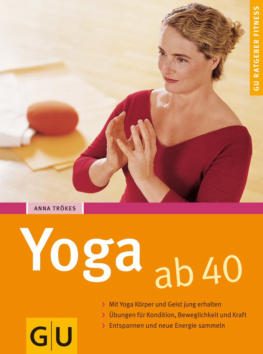 Yoga ab 40: Mit Yoga Körper und Geist jung erhalten. Übungen für Kondition, Beweglichkeit und Kraft. Entspannen und neue Energie sammeln Lifestyle