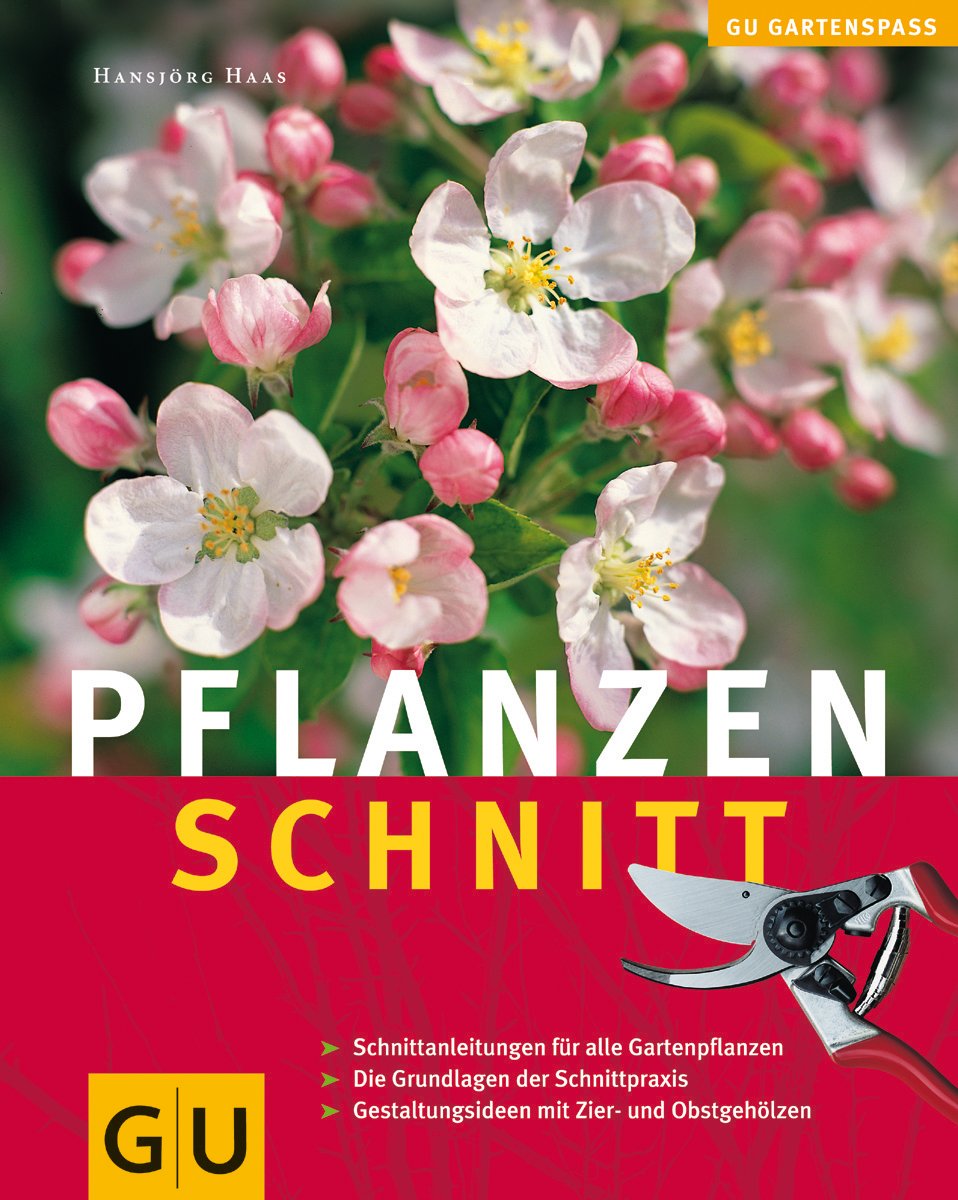 Pflanzenschnitt: Schnittanleitungen für alle Gartenpflanzen. Die Grundlagen der Schnittpraxis. Gestaltungsideen mit Zier- und Obstgehölzen (Pflanzenpraxis) Garden & Plants