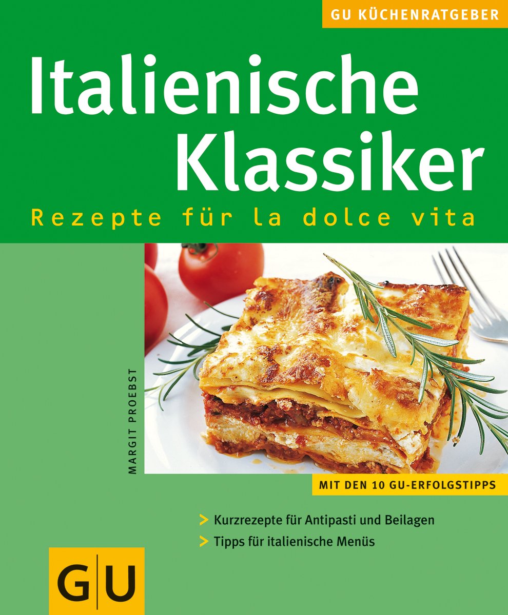 Italienische Klassiker: Rezepte für la dolce vita. Mit den 10 GU-Erfolgstipps. Kurzrezepte für Antipasti und Beilagen. Tipps für italienische Menüs Cooking & Enjoying