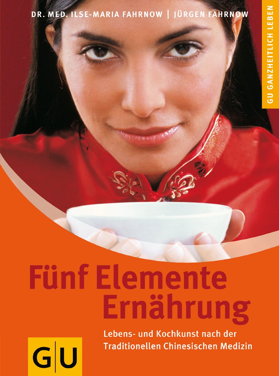 Fünf Elemente Ernährung: Die Kraft der Lebensmittel gezielt nutzen. Lebens- und Kochkunst nach der traditionellen Chinesischen Medizin (Alternativheilkunde) Medicine