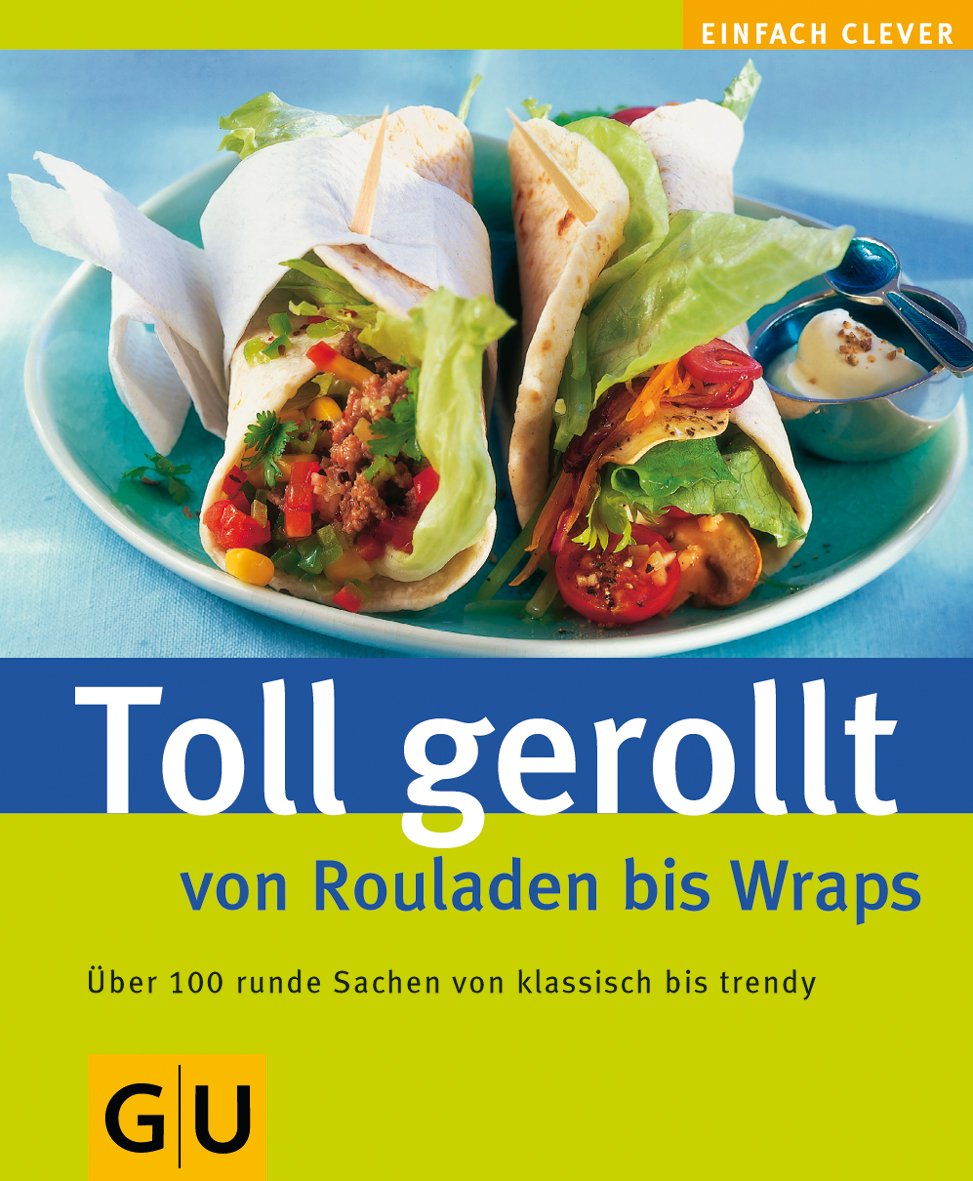 Toll gerollt - von Rouladen bis Wraps: Über 100 runde Sachen von klassisch bis trendy (Jeden-Tag-Küche) Cooking & Enjoying