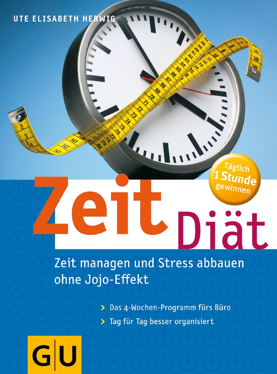 Zeit-Diät. Zeit managen und Stress abbauen ohne Jojo-Effekt. Das 4-Wochen-Zeitmanagement-Programm fürs Büro Business, Finance & Career