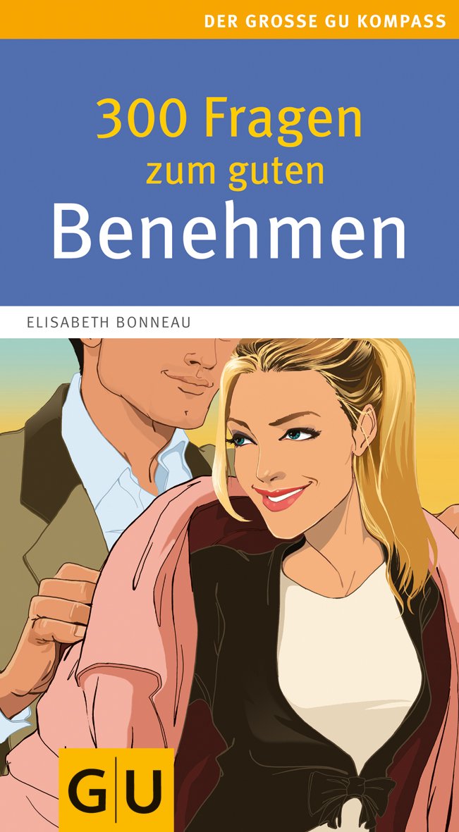 300 Fragen zum guten Benehmen: Stilsicher in allen Situationen. Praktischer Rat von der Knigge-Expertin (GU Großer Kompass Gesundheit) Business, Finance & Career