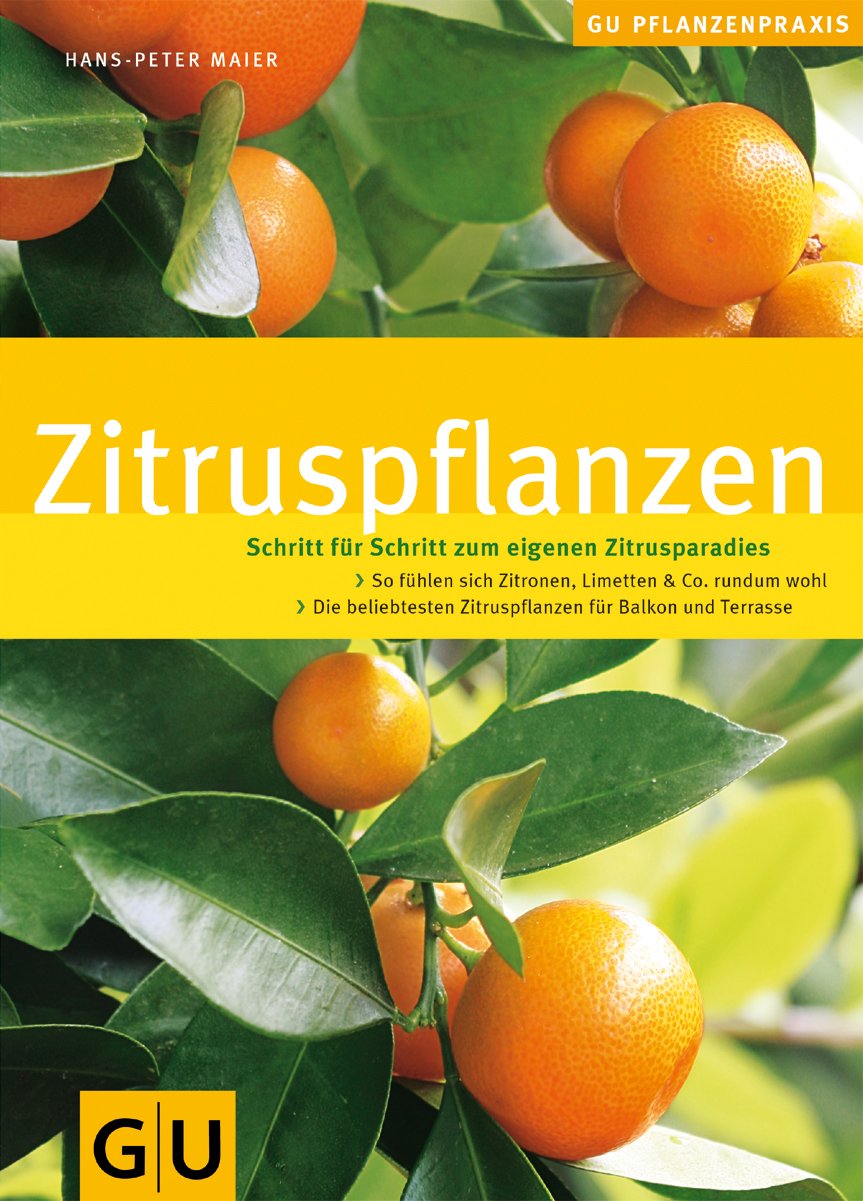 Zitruspflanzen: Schritt für Schritt zum eigenen Zitrusparadies. So fühlen sich Zitronen, Limetten & Co. rundum wohl. Die beliebtesten Zitruspflanzen für Balkon und Terrasse (GU Praxisratgeber Garten) Garden & Plants