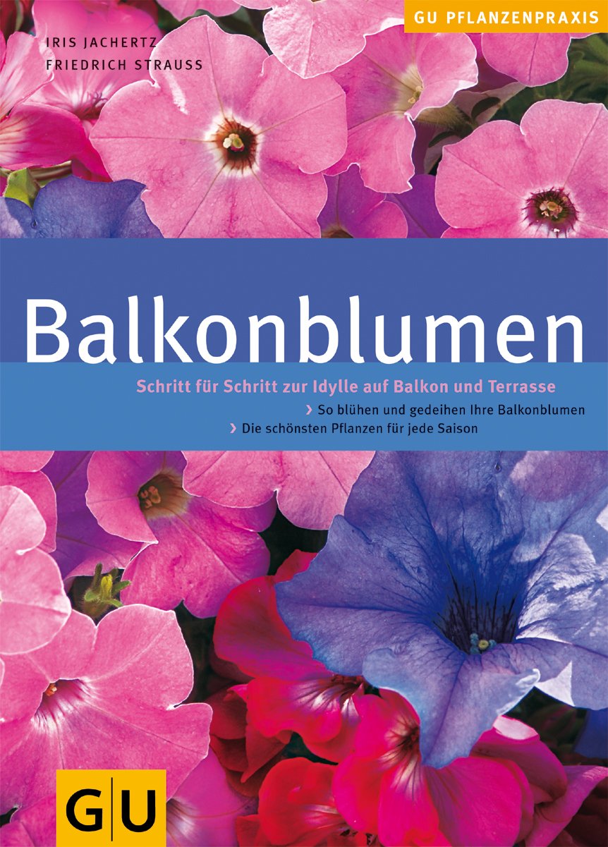 Balkonblumen: Schritt für Schritt zur Idylle auf Balkon und Terrasse. So blühen und gedeihen Ihre Balkonblumen. Die schönsten Pflanzen für jede Saison (GU Praxisratgeber Garten) Garden & Plants