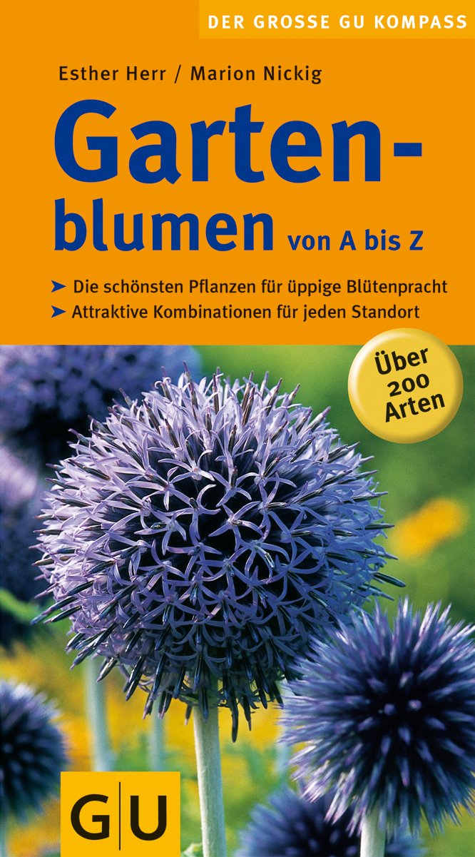 Gartenblumen von A bis Z: Über 200 Arten. Die schönsten Pflanzen für üppige Blütenpracht. Attraktive Kombinationen für jeden Standort (Gartengestaltung) Garden & Plants