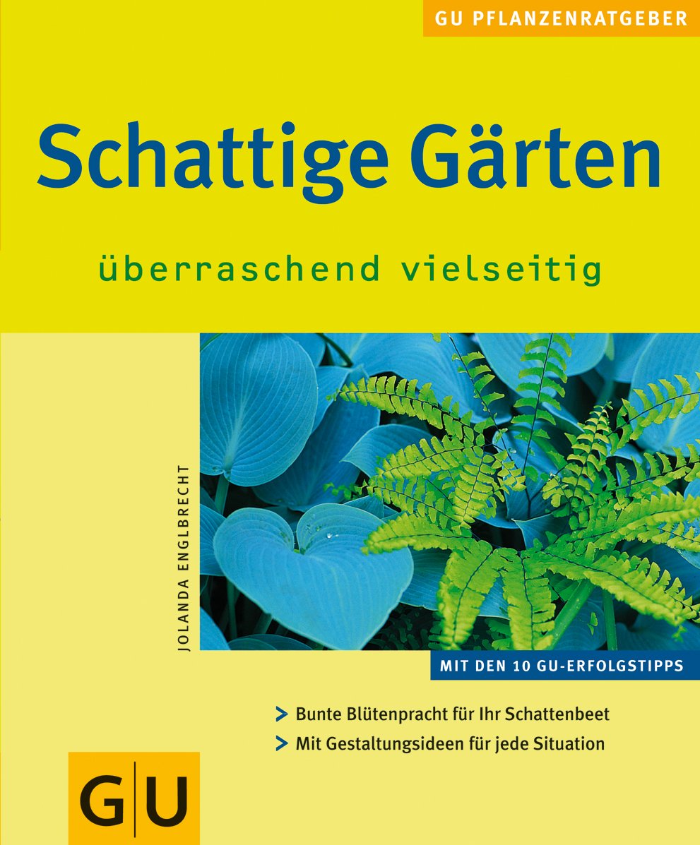 Schattige Gärten überraschend vielseitig: Bunte Blütenpracht für Ihr Schattenbeet. Mit Gestaltungsideen für jede Situation Garden & Plants