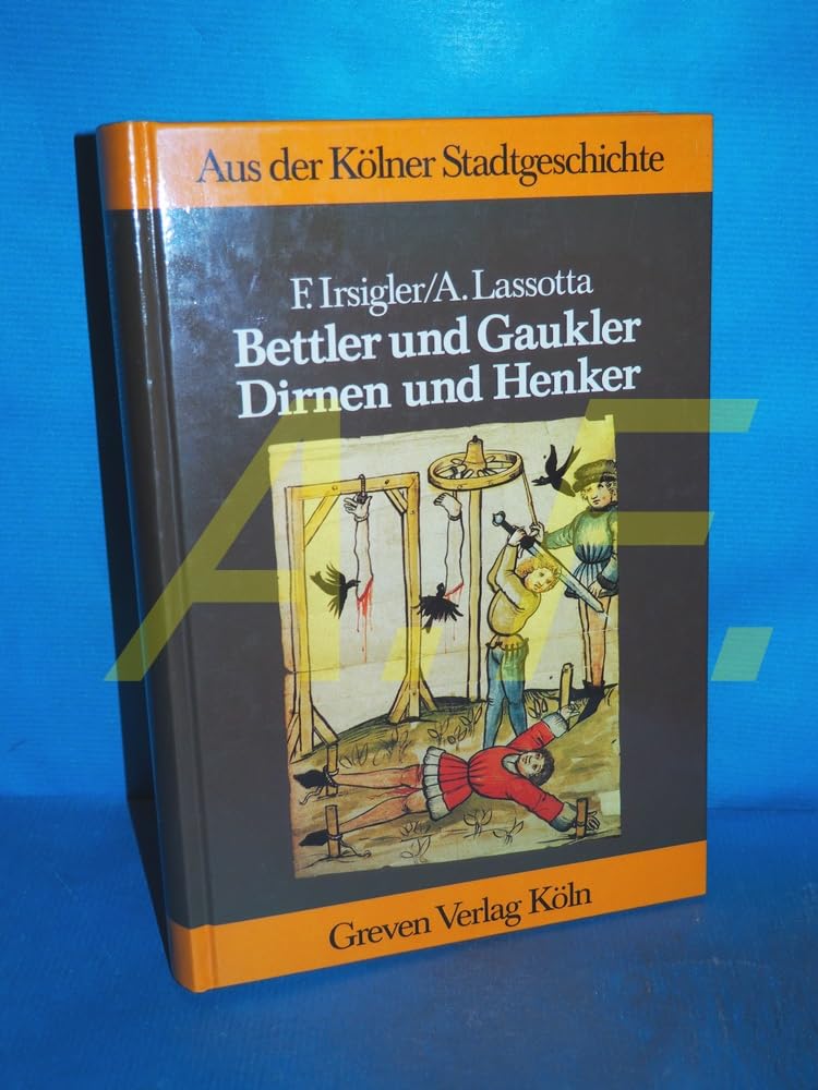 Bettler und Gaukler - Dirnen und Henker: Randgruppen und Aussenseiter in Köln 1300-1600 (Aus der Kölner Stadtgeschichte) Social Sciences