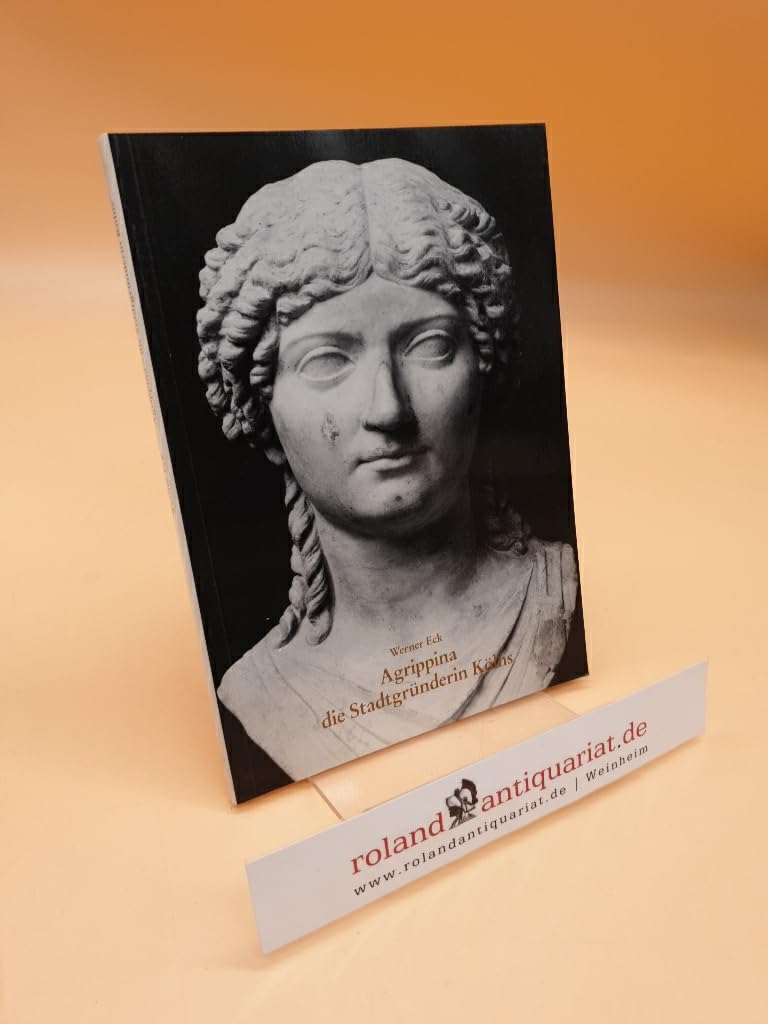 Agrippina die Stadtgründerin Kölns: Eine Frau in der frühkaiserzeitlichen Politik (Schriftenreihe der Archäologischen Gesellschaft Köln e.V.) Memories