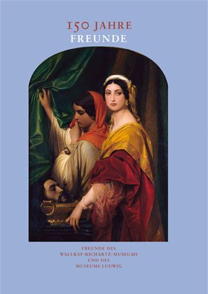 150 Jahre Freunde: Festschrift zur 150-Jahrfeier der Freunde des Wallraf-Richartz-Museums und des Museums Ludwig e.V.: Kunst erleben, Kunst fördern. ... und des Museums Ludwig Film, Art & Culture