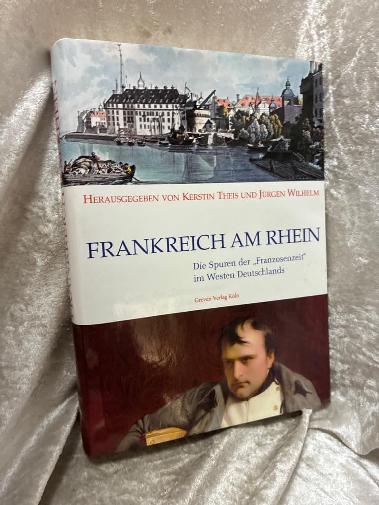 Frankreich am Rhein. Die Spuren der Franzosenzeit im Westen Deutschlands Politics & History