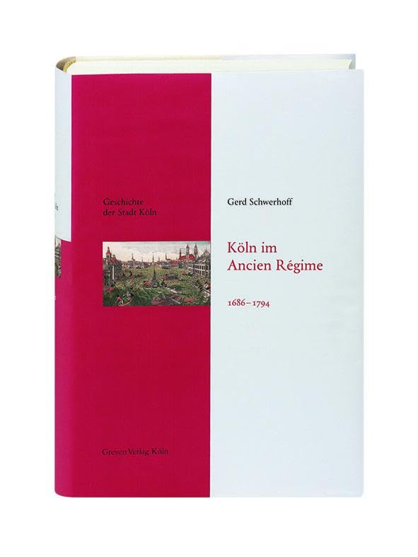 Köln im Ancien Régime. 1686-1794: Das Köln von früher entdecken. Fundierte Einblicke in die Stadtgeschichte Kölns: Geschichte der Stadt Köln Band 7 Philosophy